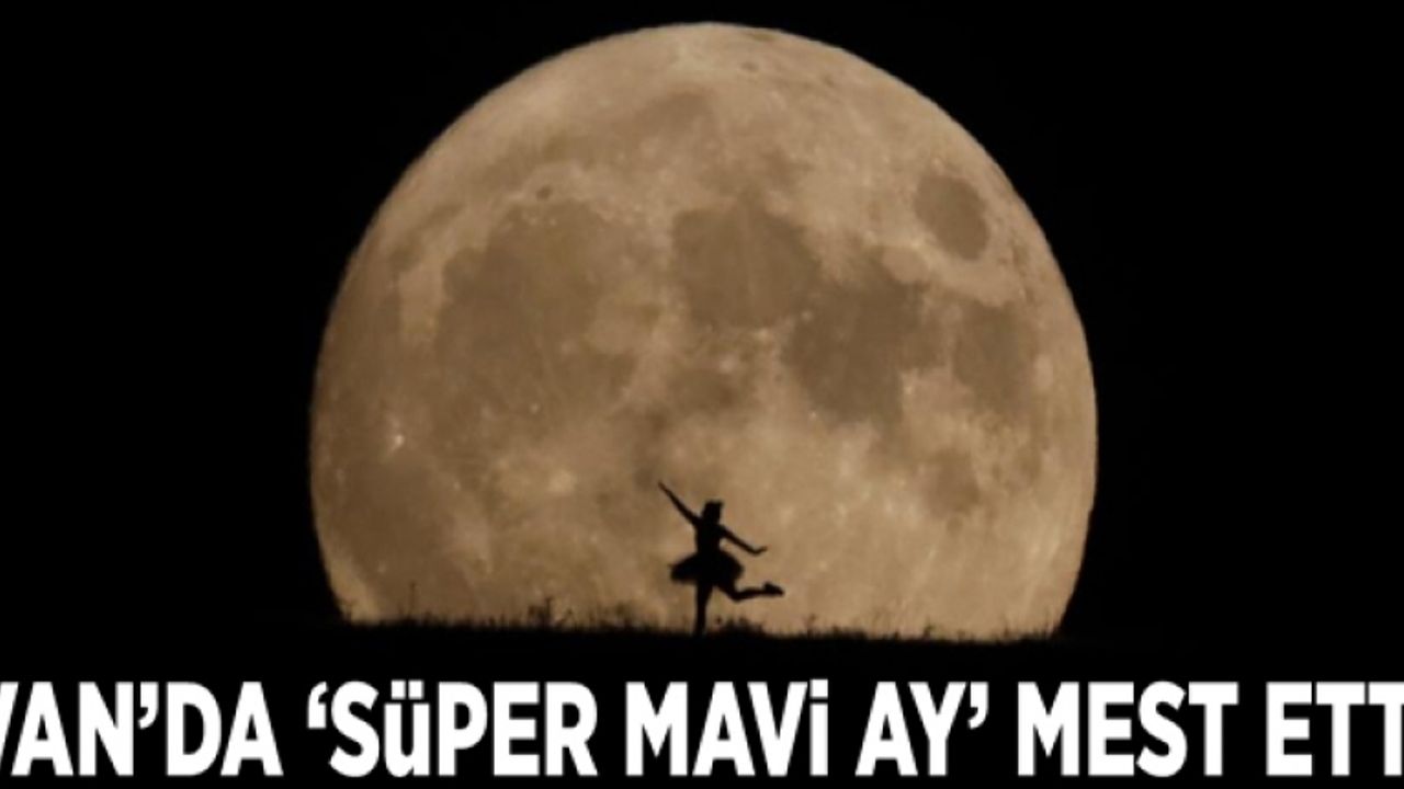 Van’da ‘Süper Mavi Ay’ mest etti