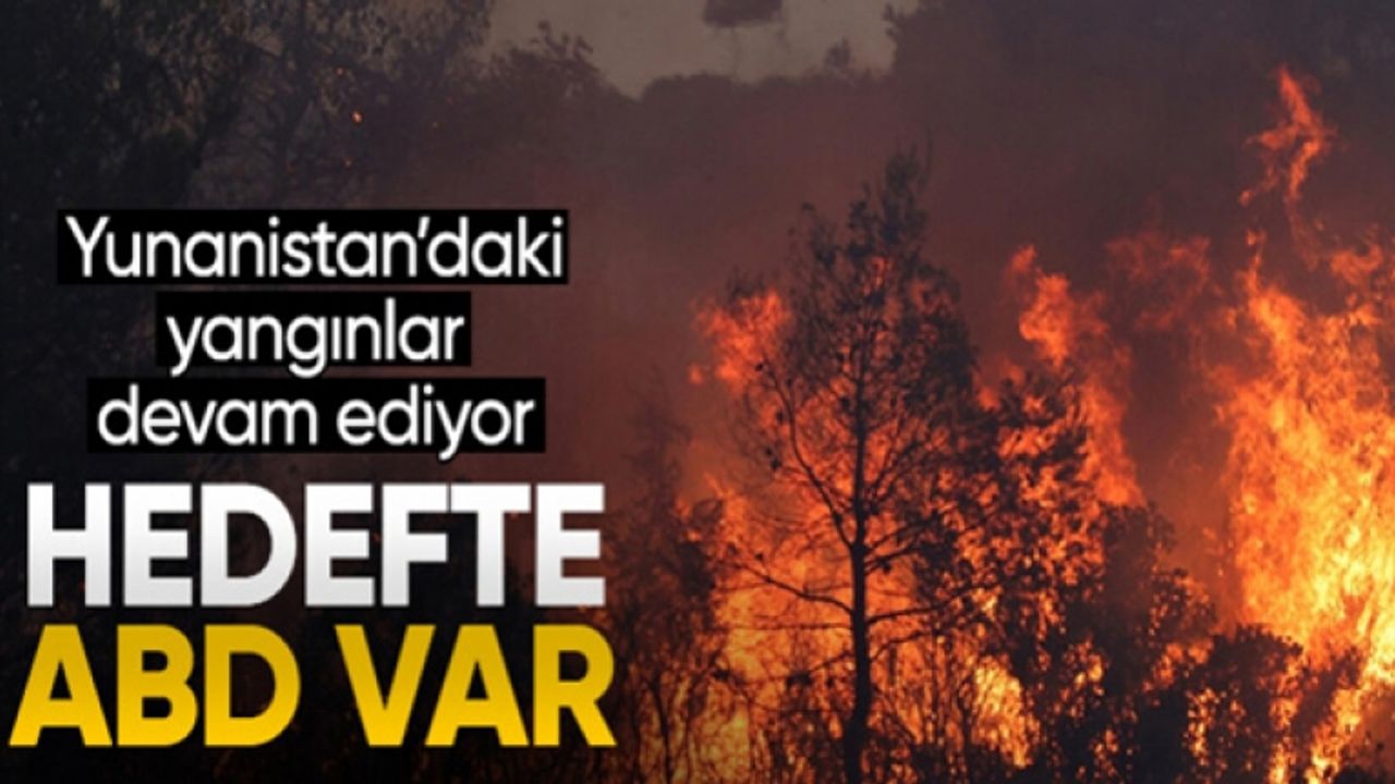Yunanistan'daki yangınlarda ABD hedef tahtasına konuldu