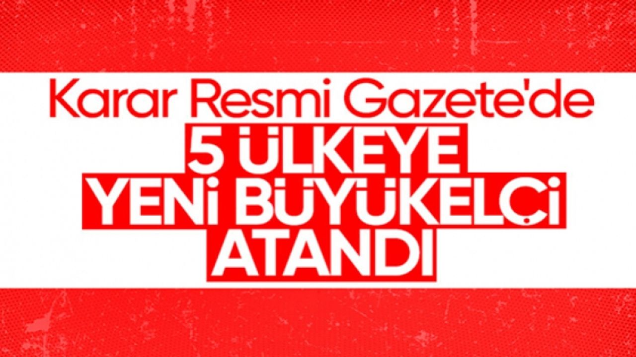Büyükelçiliklerde atama kararı Resmi Gazete'de yayınlandı