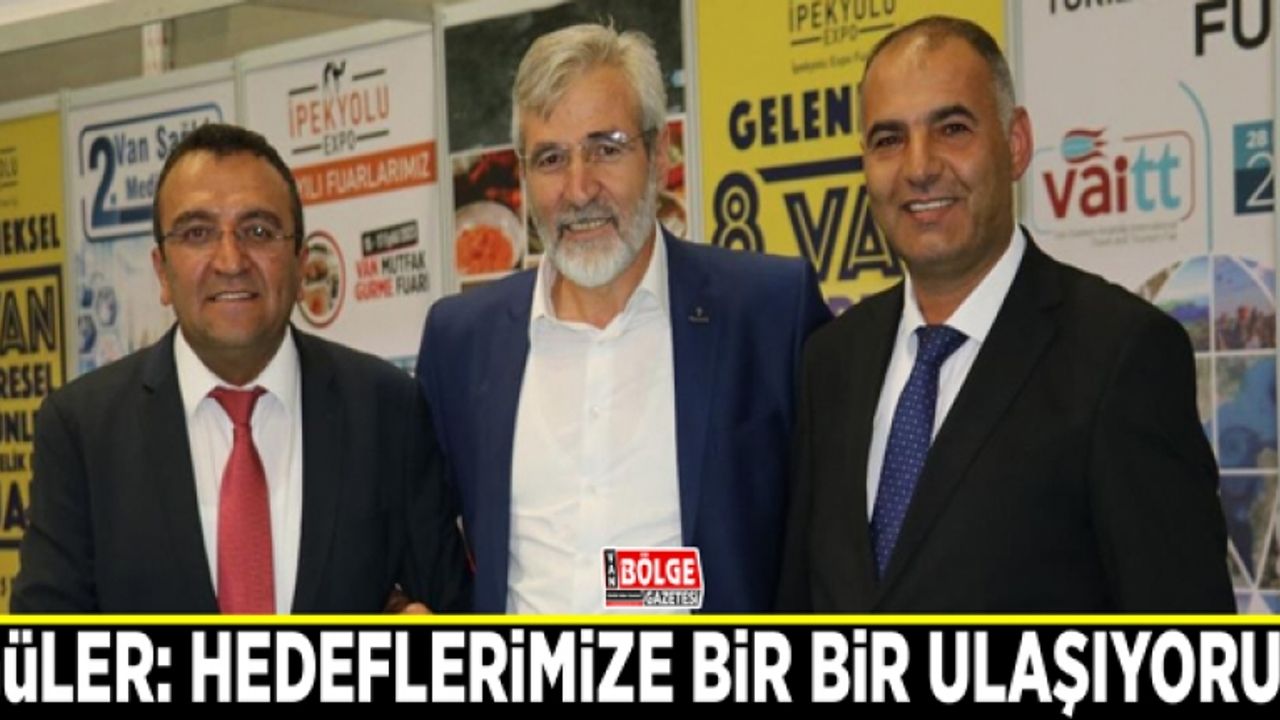 Güler: Hedeflerimize bir bir ulaşıyoruz