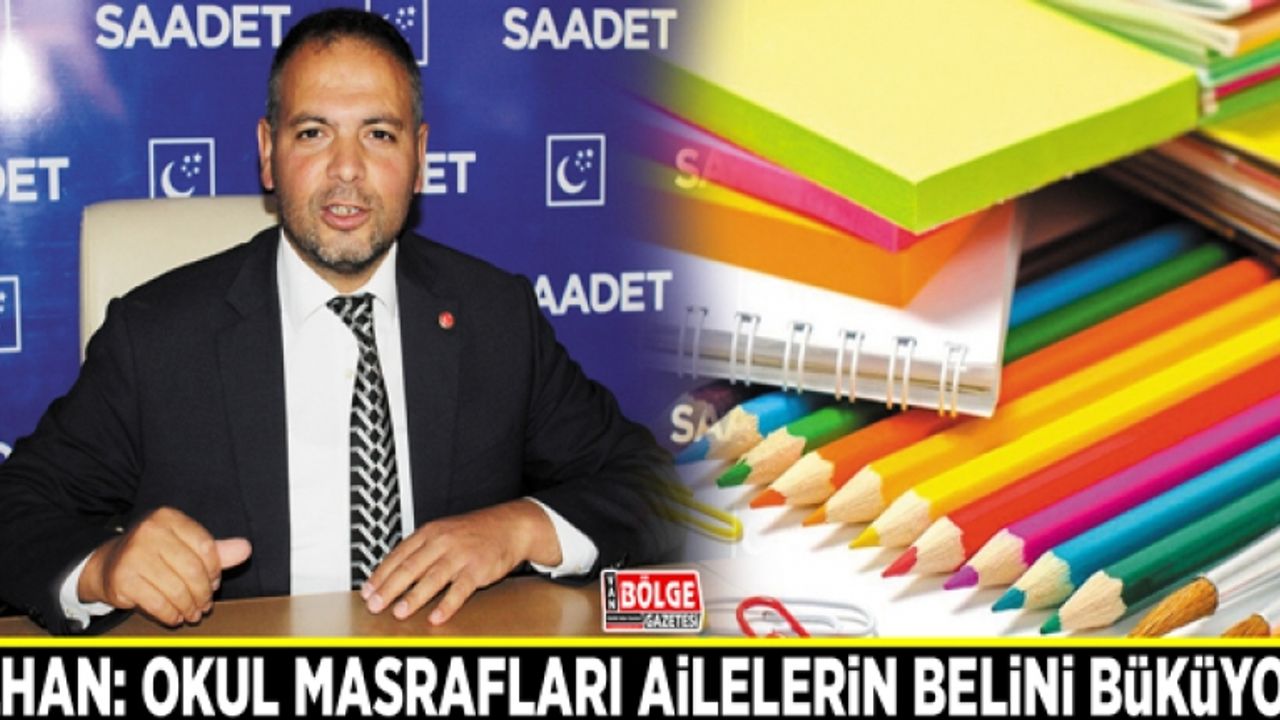 İlhan: Okul masrafları ailelerin belini büküyor