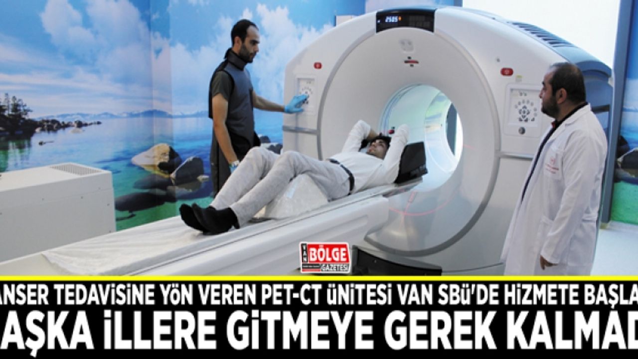 Kanser tedavisine yön veren PET-CT ünitesi Van SBÜ'de hizmete başladı