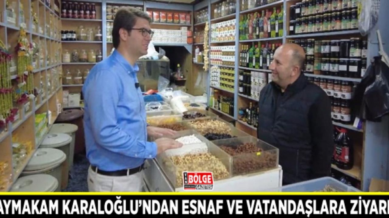 Kaymakam Karaloğlu’ndan esnaf ve vatandaşlara ziyaret