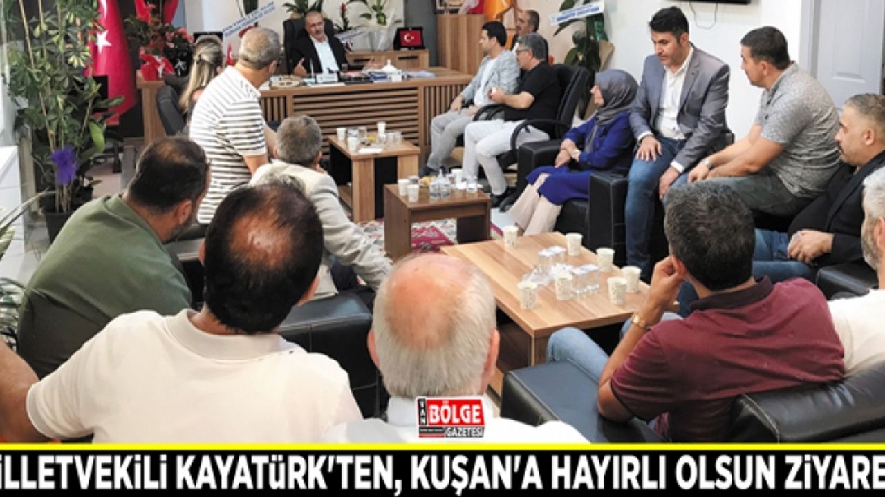 Milletvekili Kayatürk'ten, Kuşan'a hayırlı olsun ziyareti