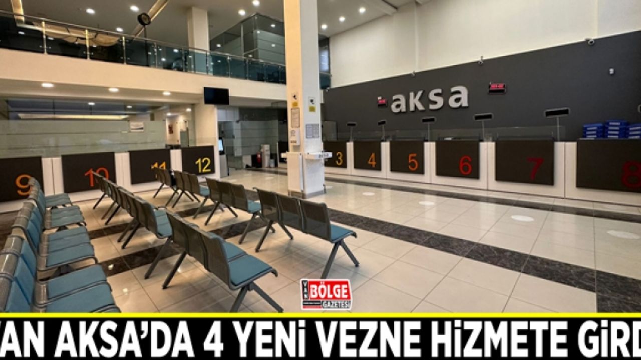 Van AKSA’da 4 yeni vezne hizmete girdi