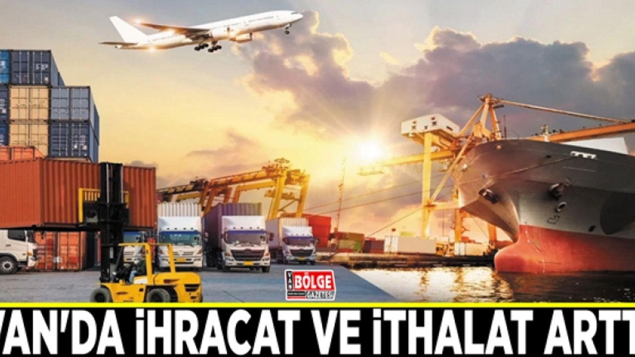 Van'da ihracat ve ithalat arttı