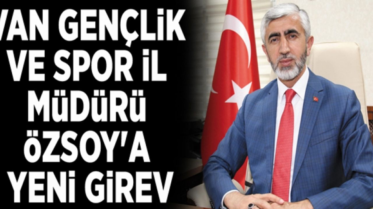 Van Gençlik ve Spor İl Müdürü Özsoy'a yeni görev