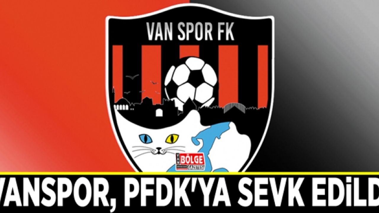 Vanspor, PFDK'ya sevk edildi