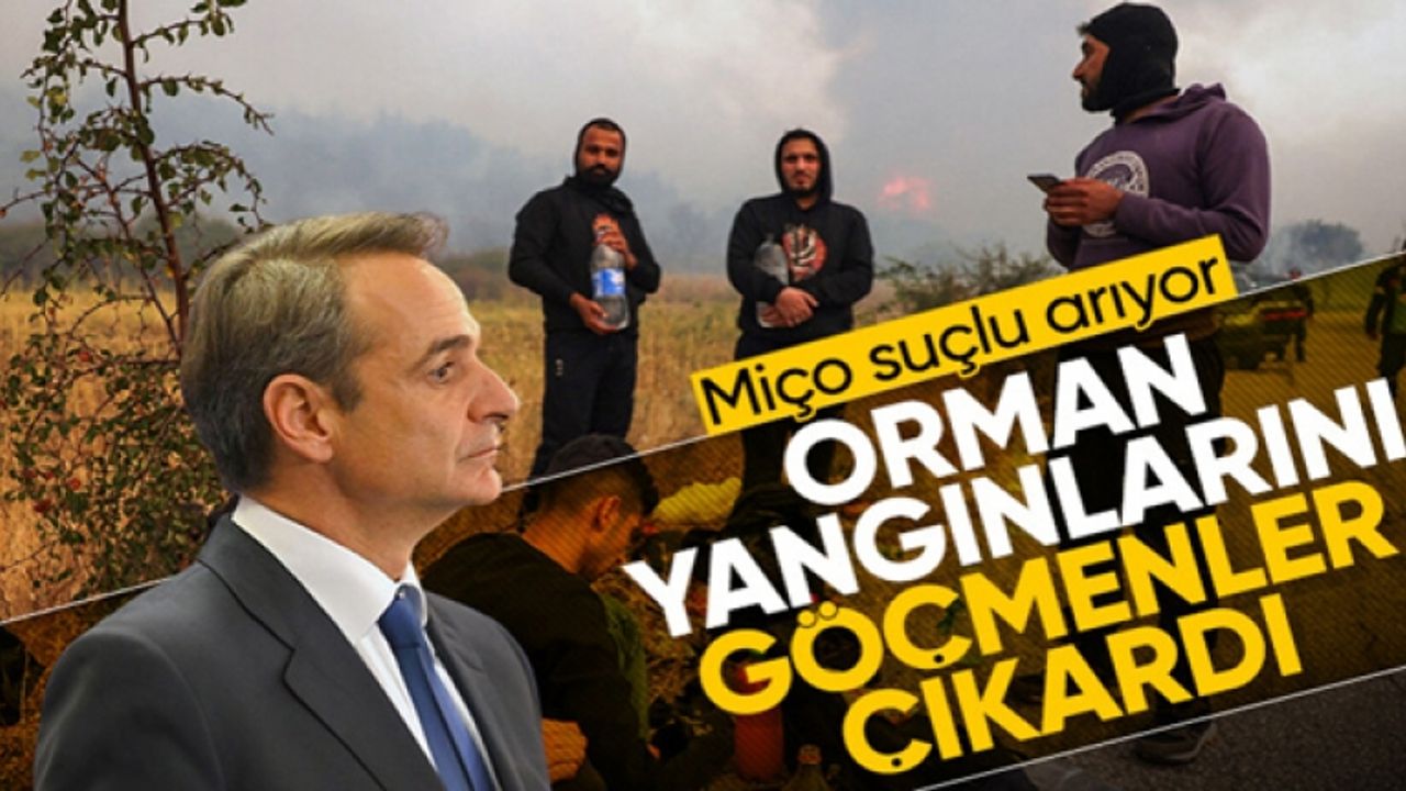 Yunanistan Başbakanı Miçotakis orman yangınlarla ilgili göçmenleri suçladı