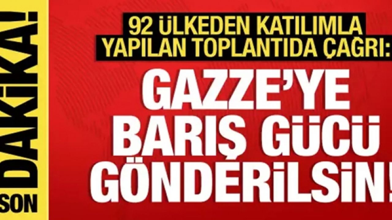 92 ülkeden katılımla Gazze toplantısı: Gazze'ye barış gücü gönderilsin!