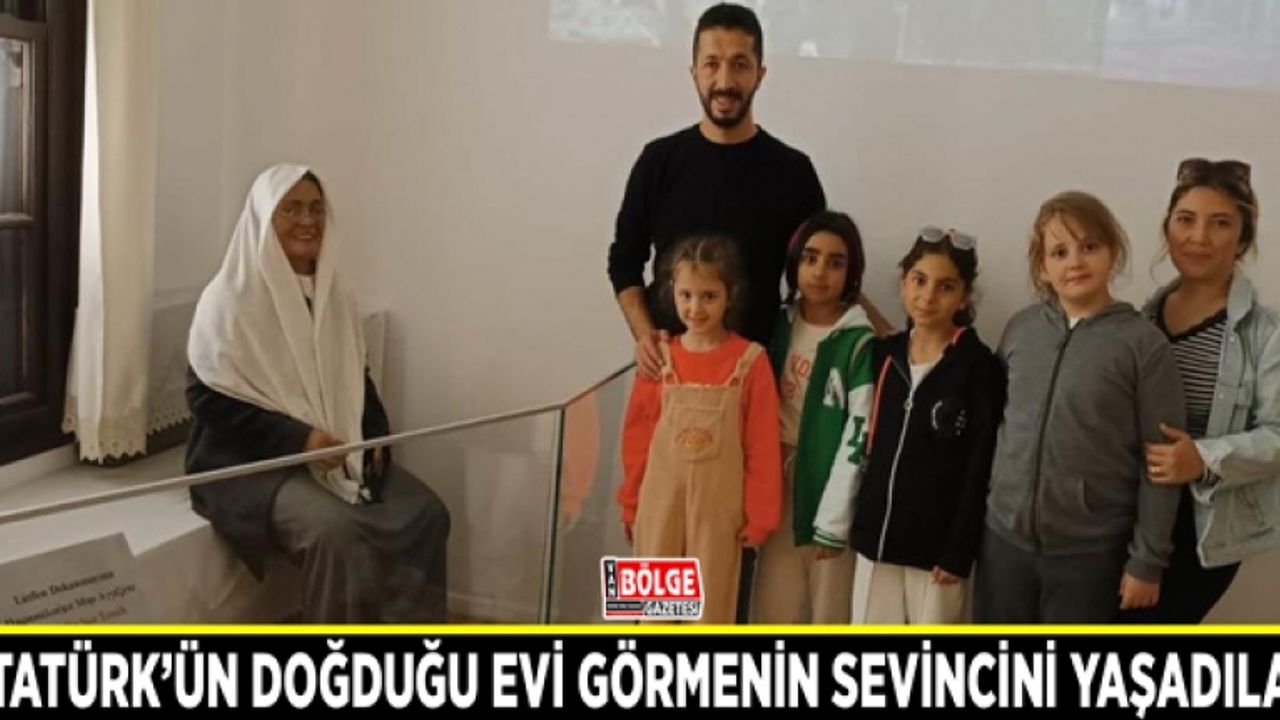 Atatürk’ün doğduğu evi görmenin sevincini yaşadılar