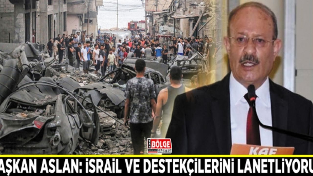 Başkan Aslan: İsrail ve  destekçilerini lanetliyoruz