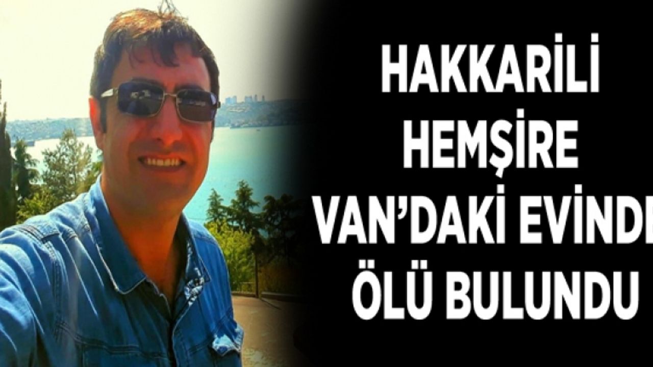 Hakkarili hemşire Van’daki evinde ölü bulundu