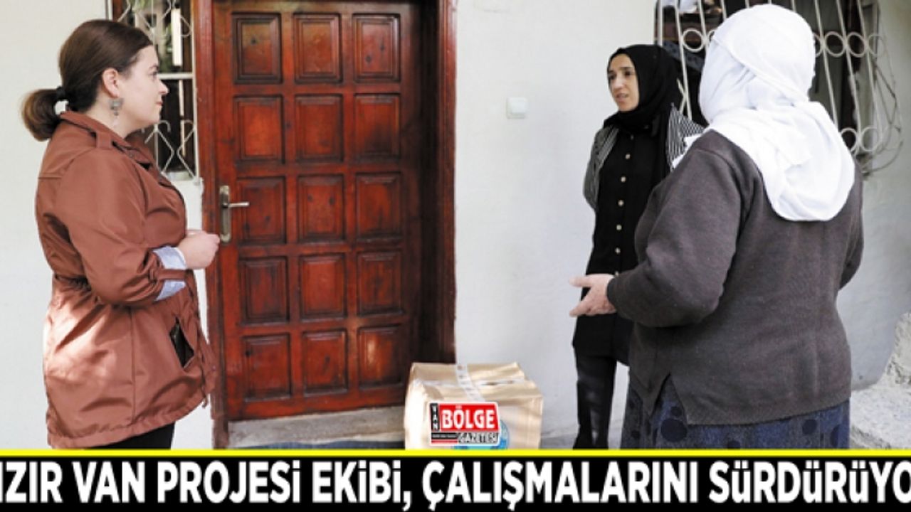 Hızır Van Projesi ekibi, çalışmalarını sürdürüyor