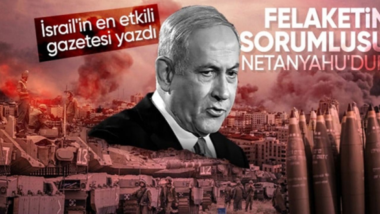 İsrail basını: Felaketin sorumluluğu Başbakan Netanyahu'ya ait