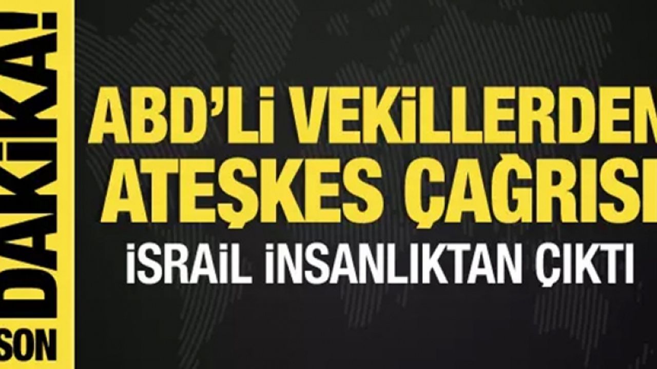İsrail-Filistin savaşından son dakika: Amerikalı vekillerden ateşkes çağrısı