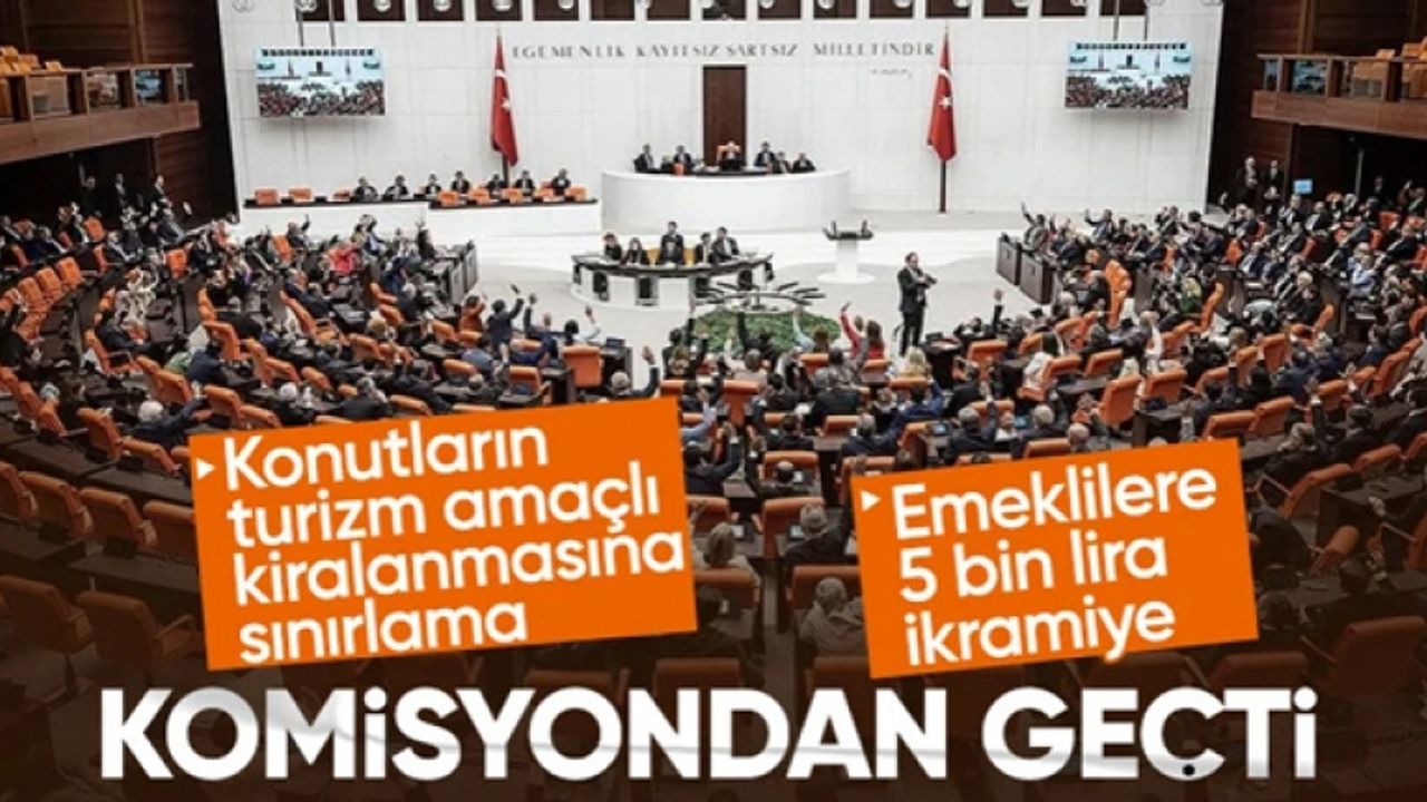 Konutların turizm amaçlı kiralanması ve emekliye 5 bin TL ikramiye komisyondan geçti