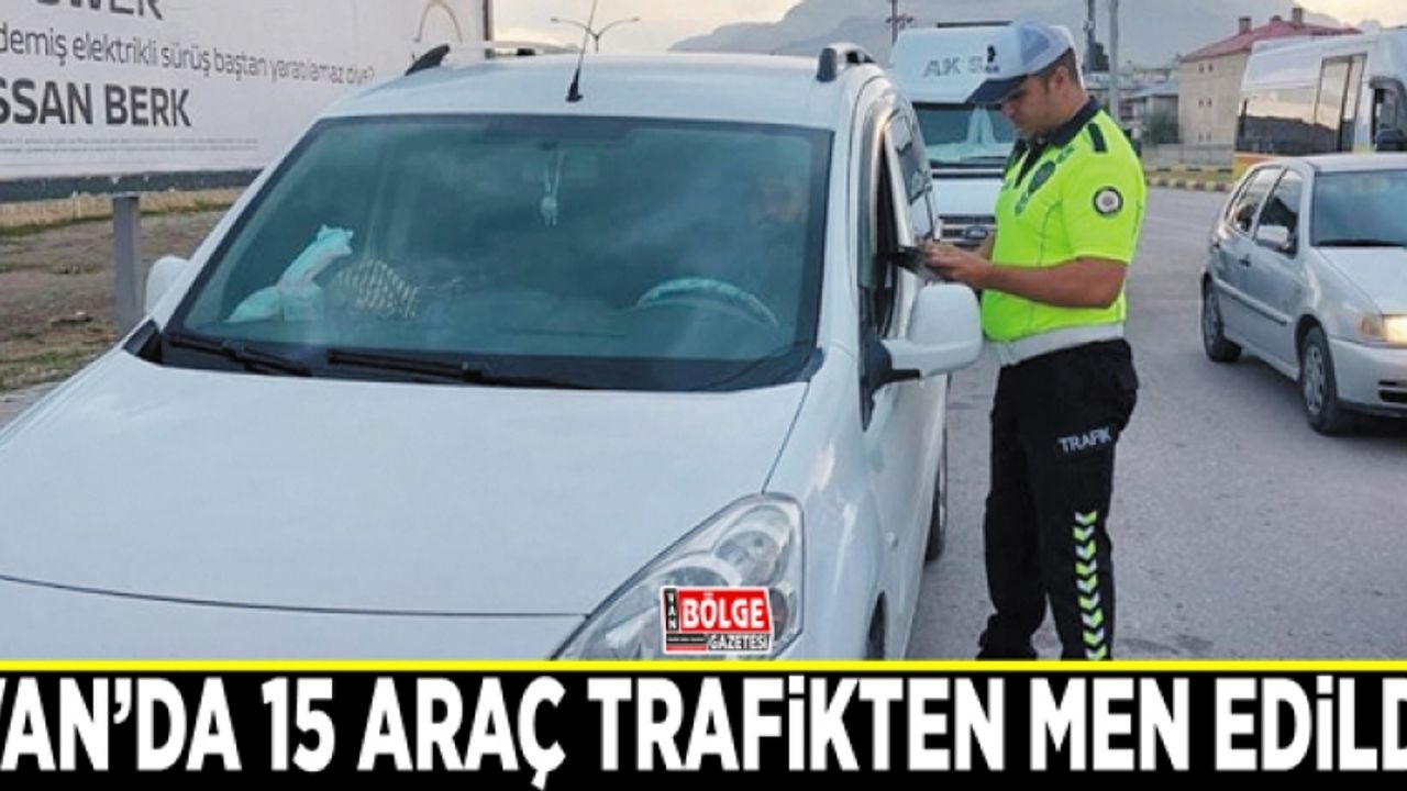 Van'da 15 araç trafikten men edildi