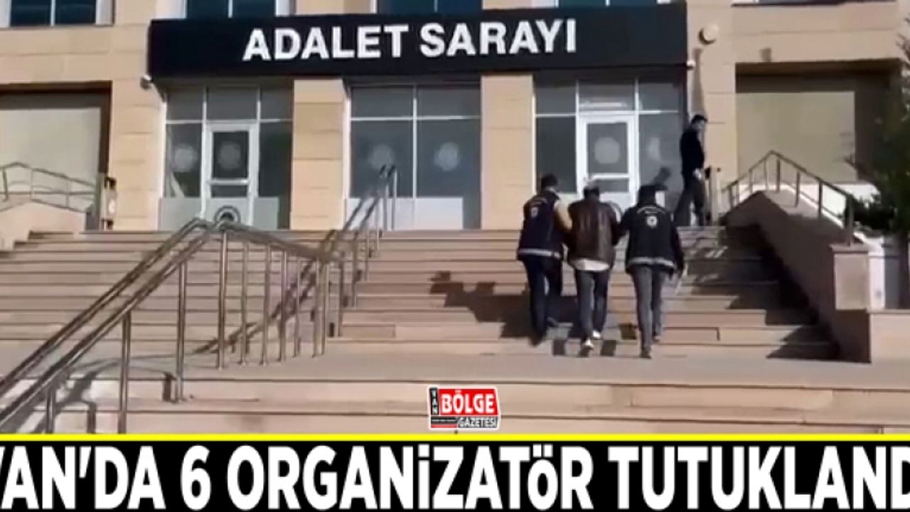 Van'da 6 organizatör tutuklandı