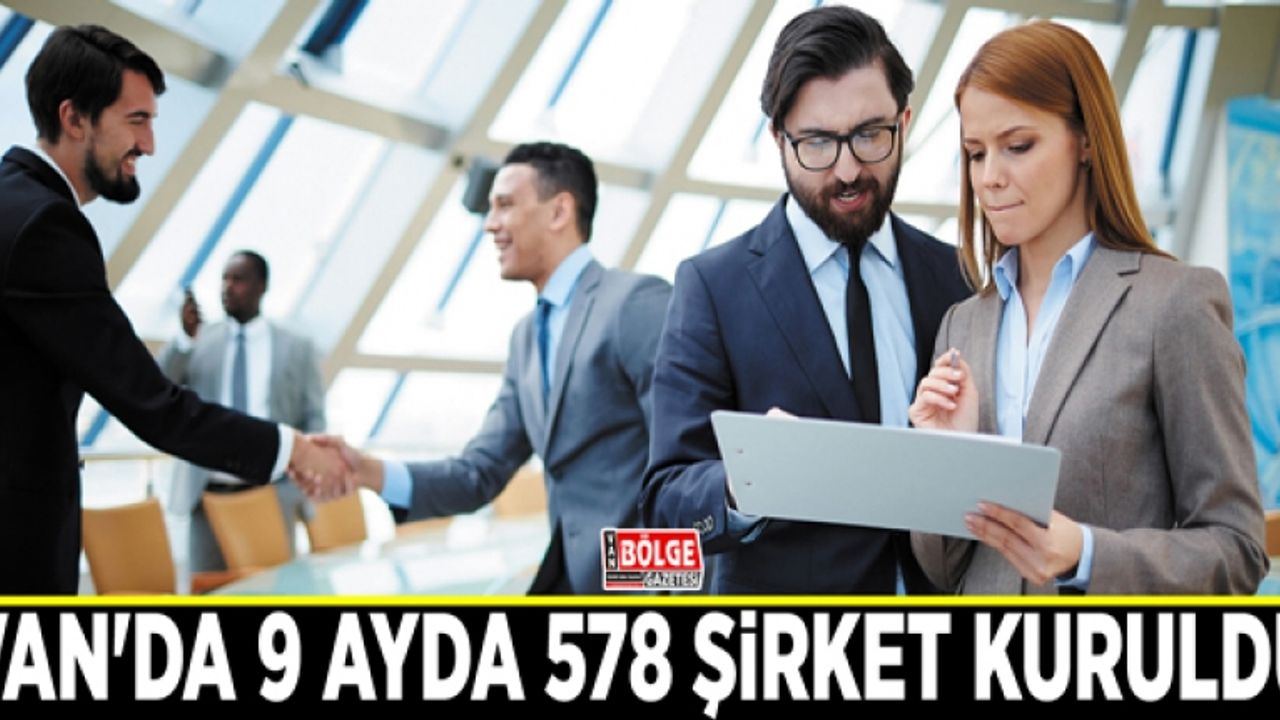Van'da 9 ayda 578 şirket kuruldu