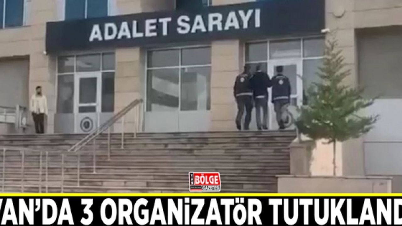 Van’da 3 organizatör tutuklandı