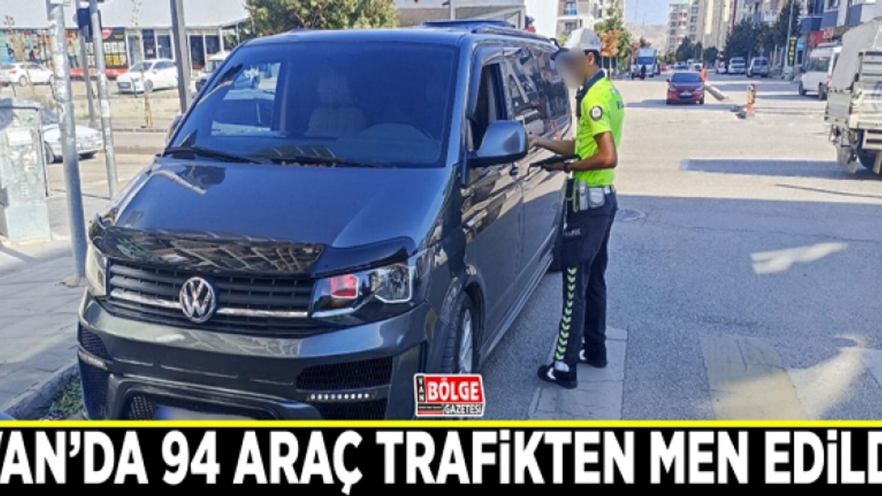 Van’da 94 araç trafikten men edildi