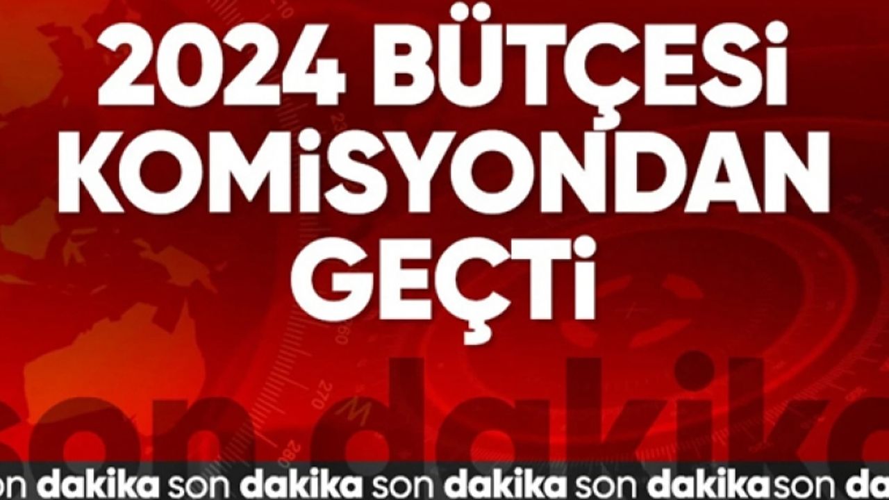 2024 Yılı Merkezi Yönetim Bütçe Kanunu Teklifi kabul edildi