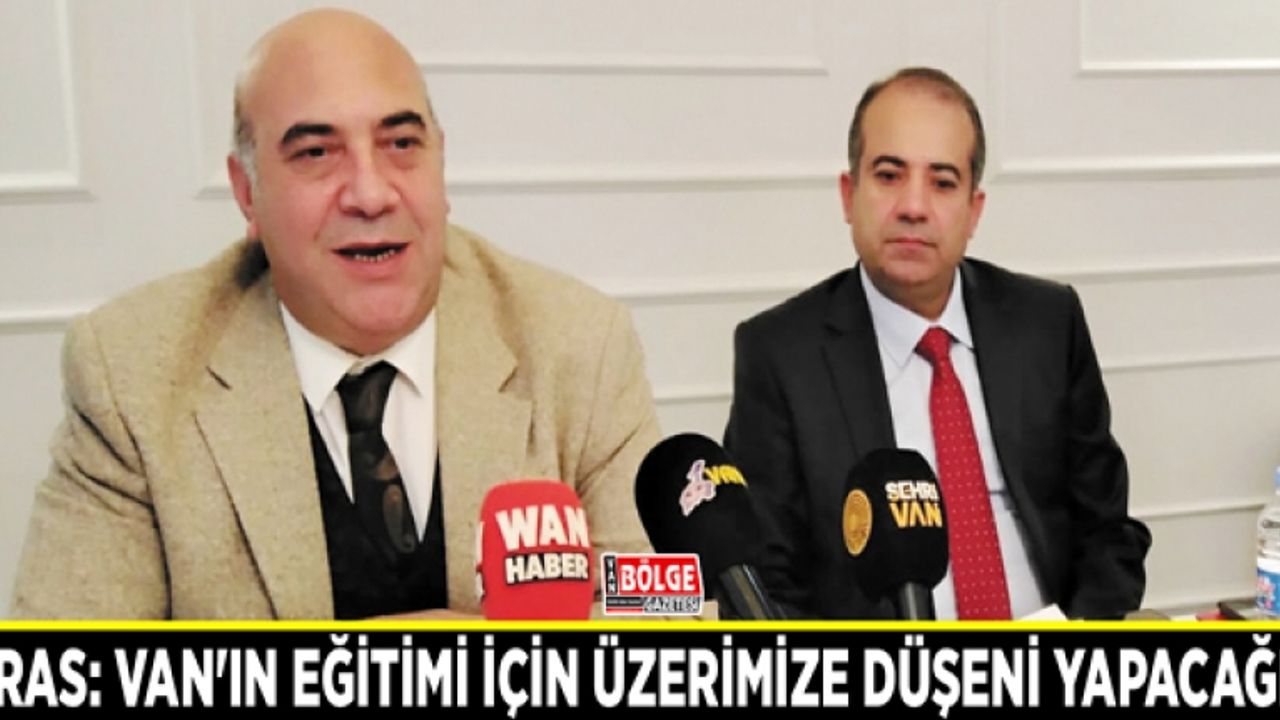 Aras: Van'ın eğitimi için üzerimize düşeni yapacağız