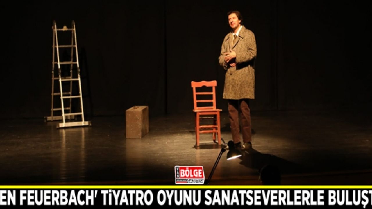 'Ben Feuerbach' tiyatro oyunu sanatseverlerle buluştu