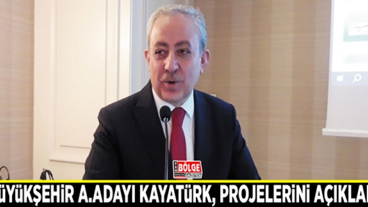 Büyükşehir A. Adayı Kayatürk, projelerini açıkladı