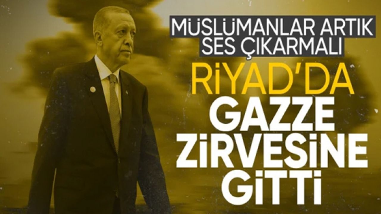 Cumhurbaşkanı Erdoğan bugün Riyad'a gitti! Gazze için kritik zirve