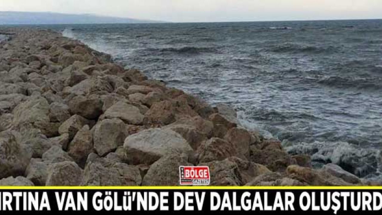 Fırtına Van Gölü'nde dev dalgalar oluşturdu