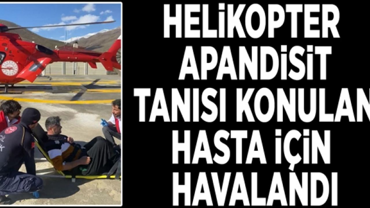 Helikopter apandisit tanısı konulan hasta için havalandı