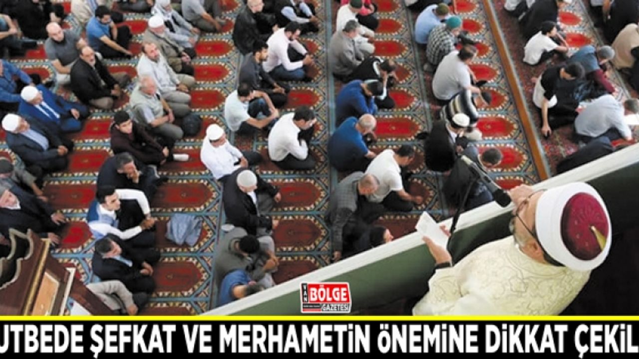 Hutbede şefkat ve merhametin önemine dikkat çekildi