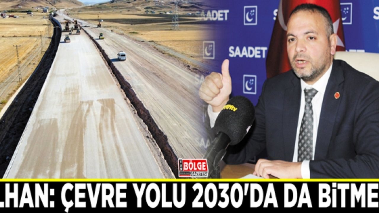 İlhan: Van Çevre Yolu 2030'da da bitmez