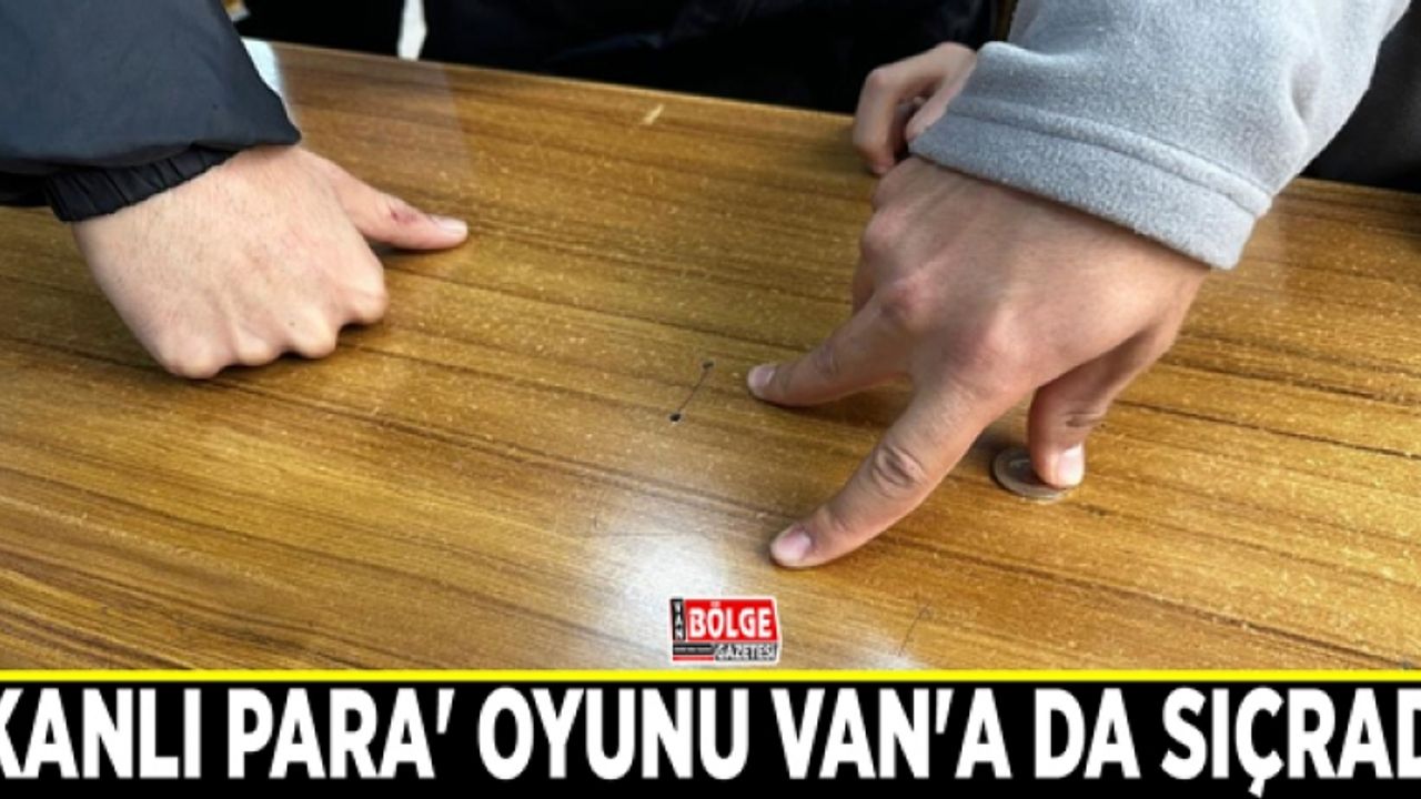 'Kanlı para' oyunu Van'a da sıçradı