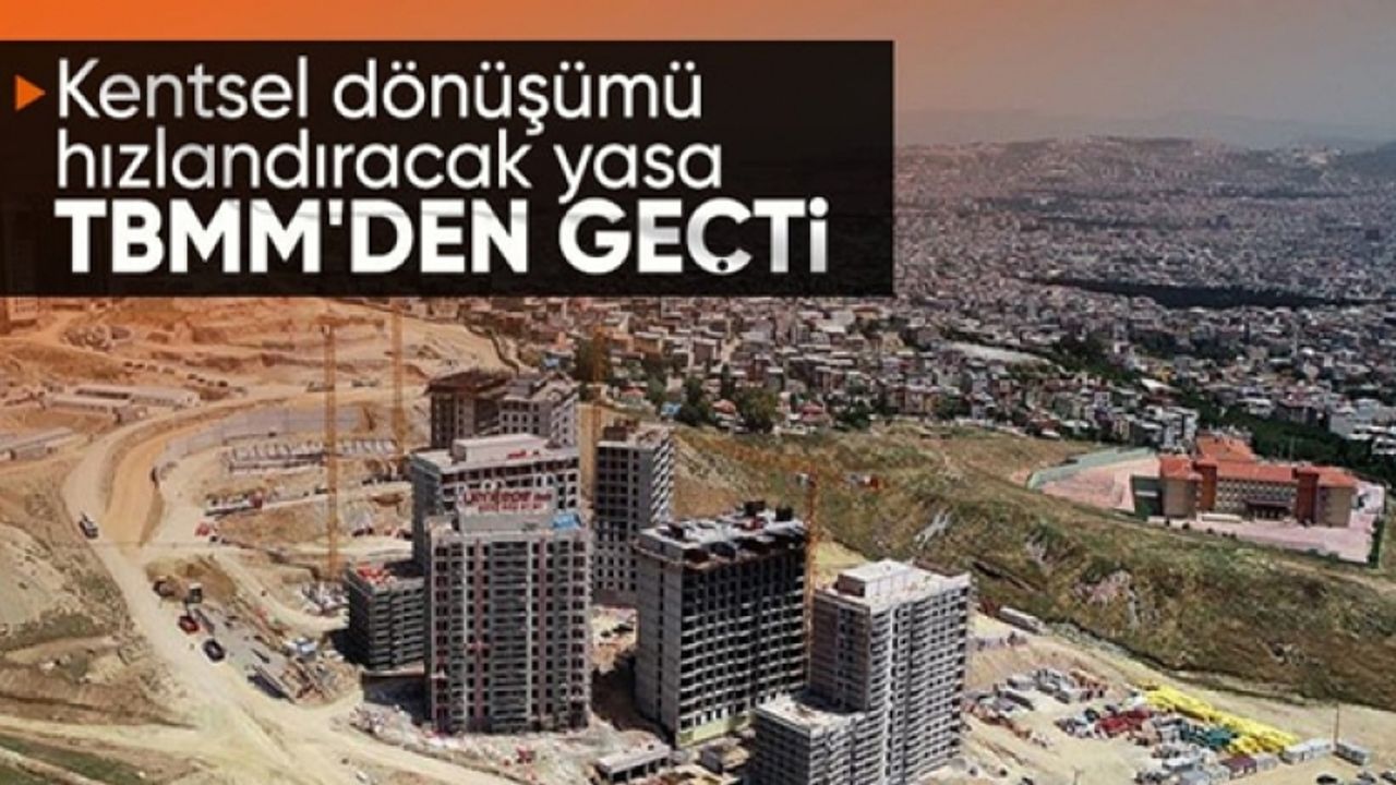 Kentsel dönüşüm kanun teklifi TBMM'de kabul edildi