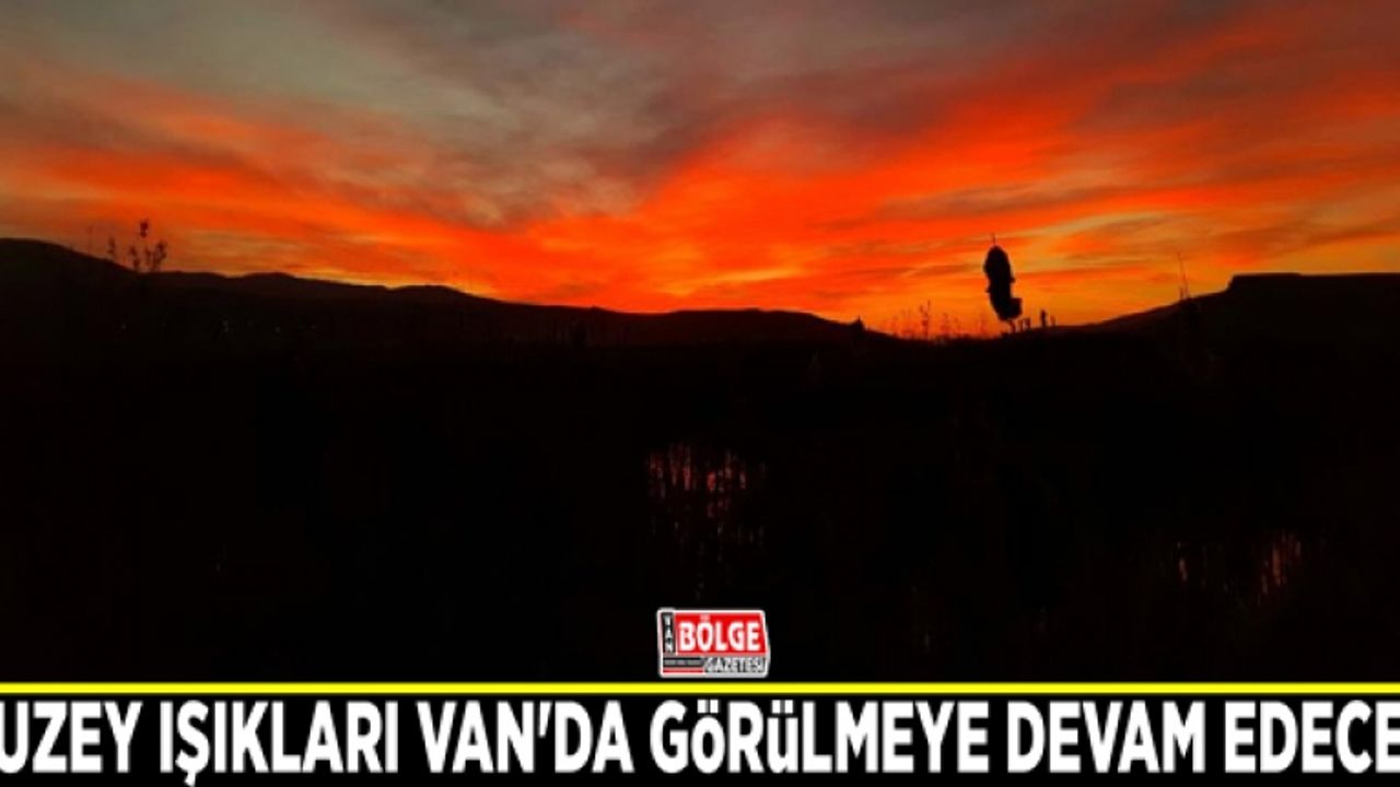 Kuzey ışıkları Van'da görülmeye devam edecek