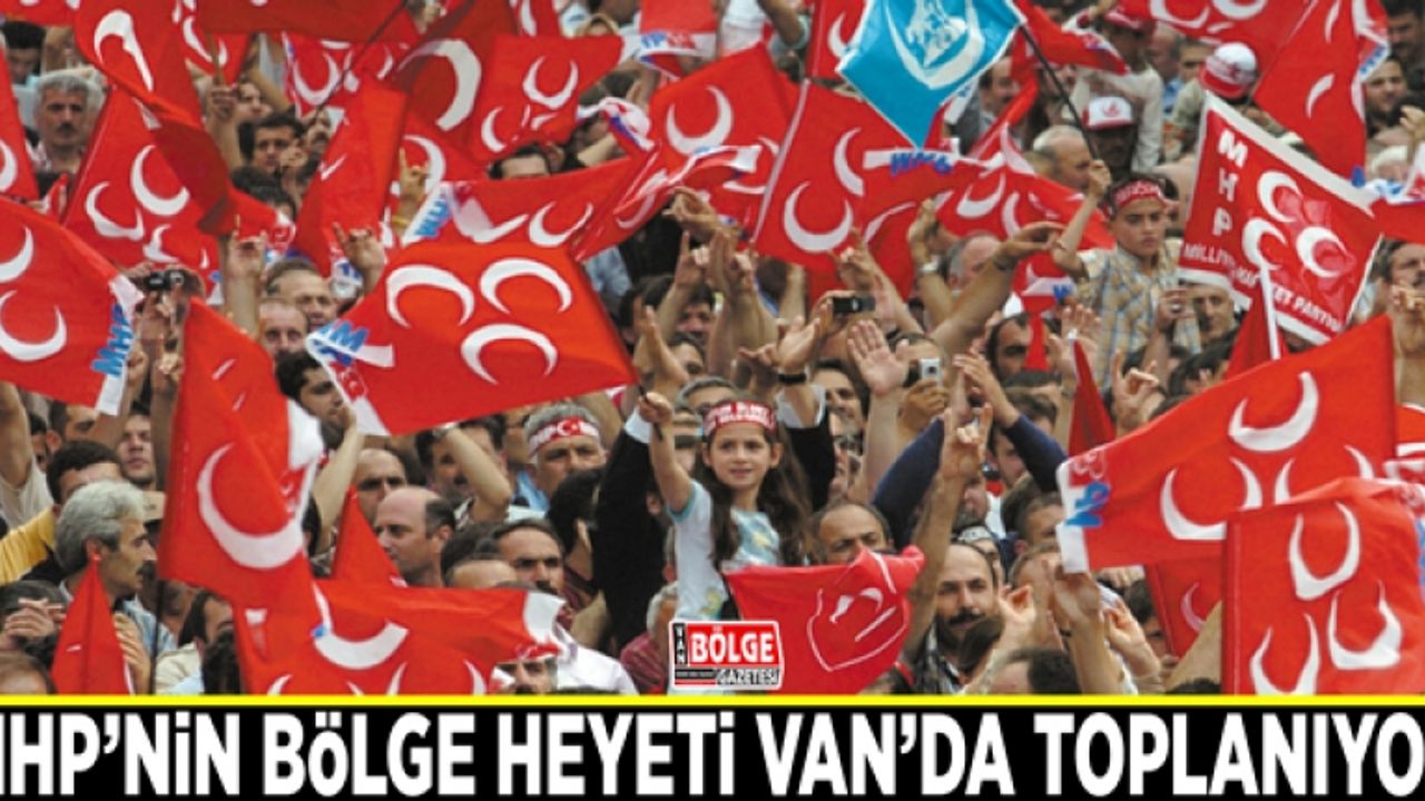 MHP'nin bölge heyeti Van'da toplanıyor