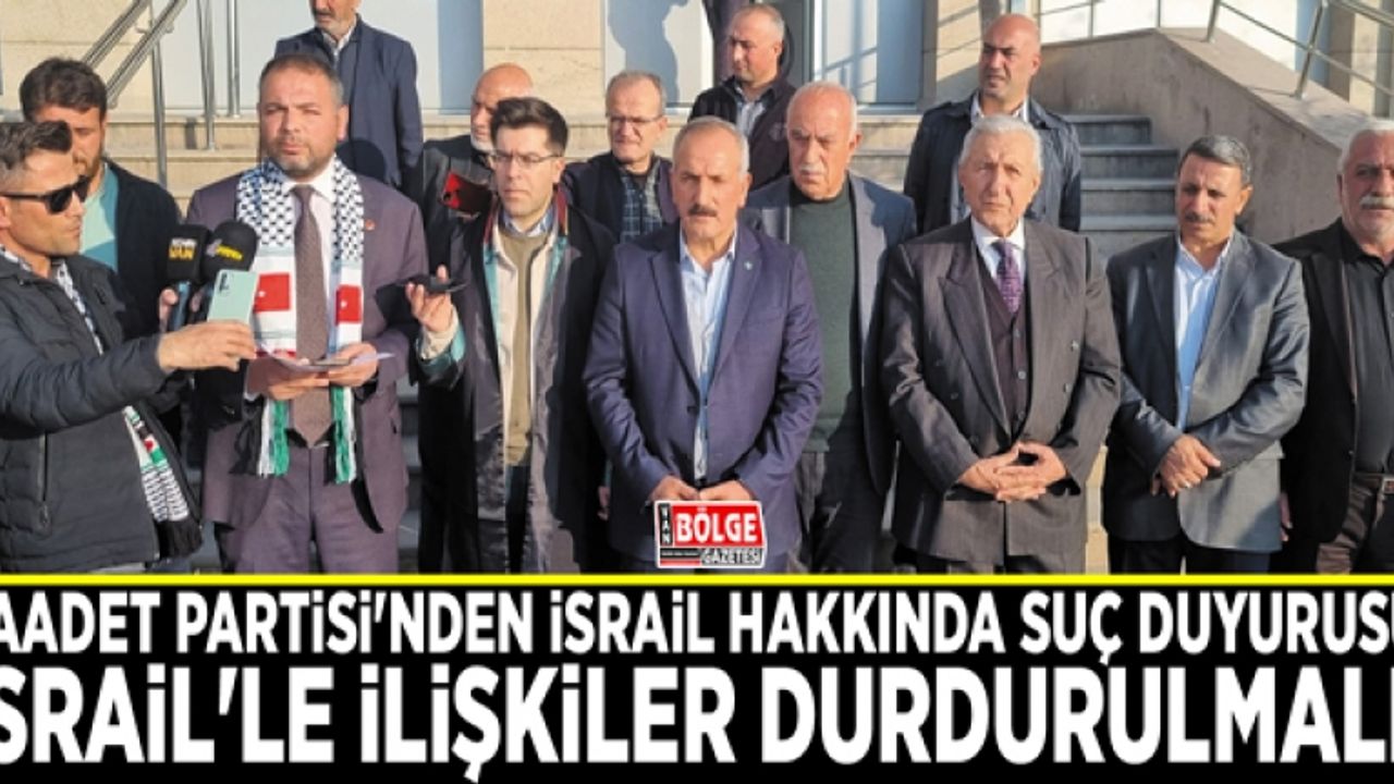 Saadet Partisi'nden İsrail hakkında suç duyurusu: İsrail'le ilişkiler durdurulmalı!