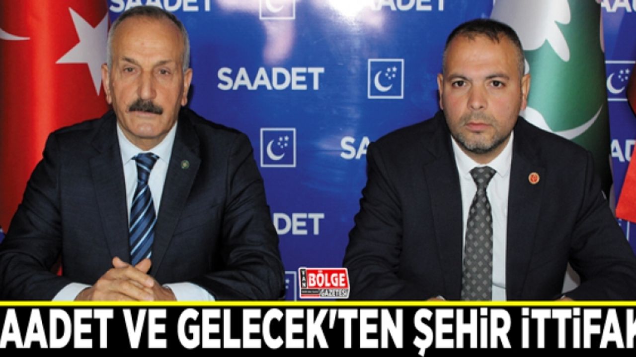 Saadet ve Gelecek'ten şehir ittifakı