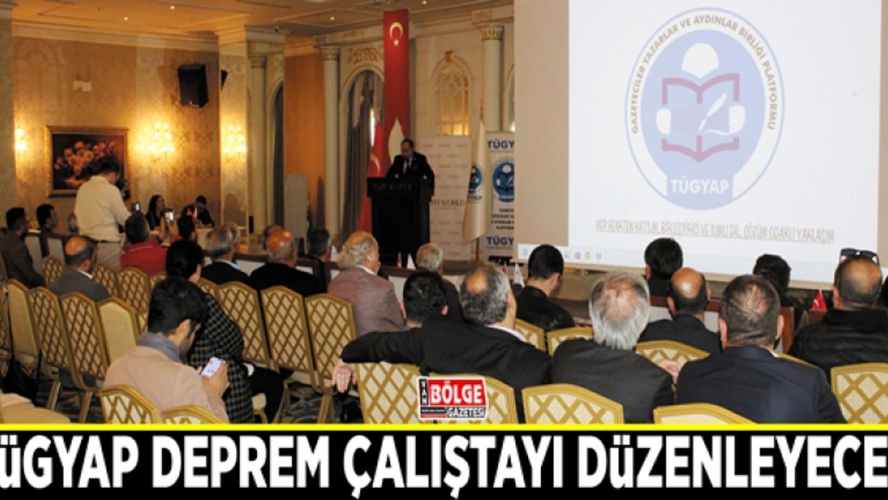 TÜGYAP deprem çalıştayı düzenleyecek