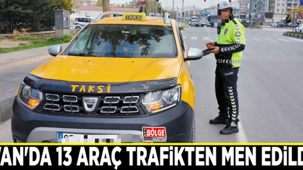 Van'da 13 araç trafikten men edildi
