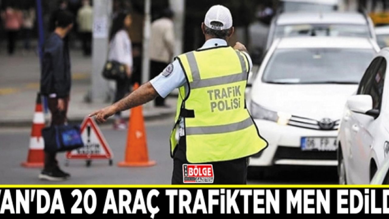 Van'da 20 araç trafikten men edildi