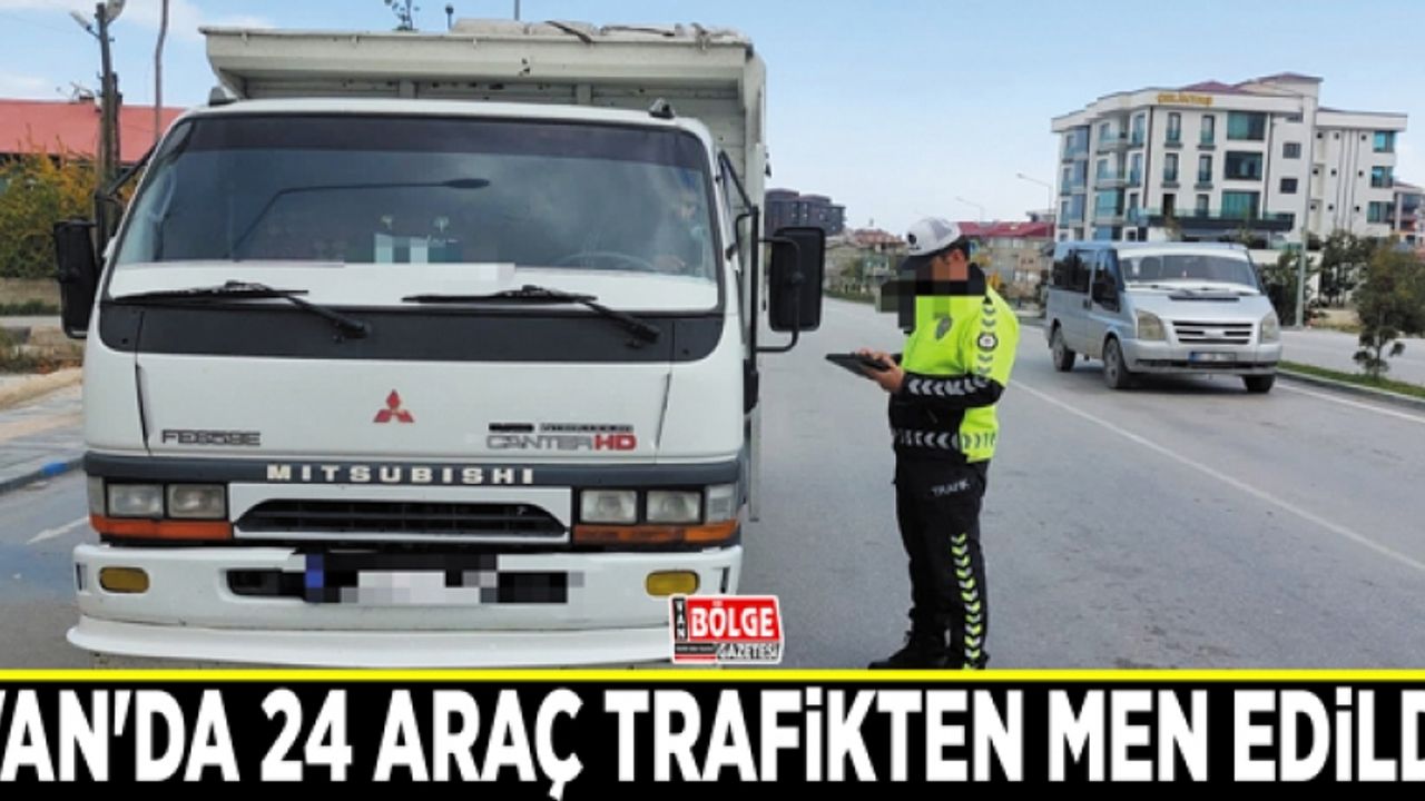 Van'da 24 araç trafikten men edildi