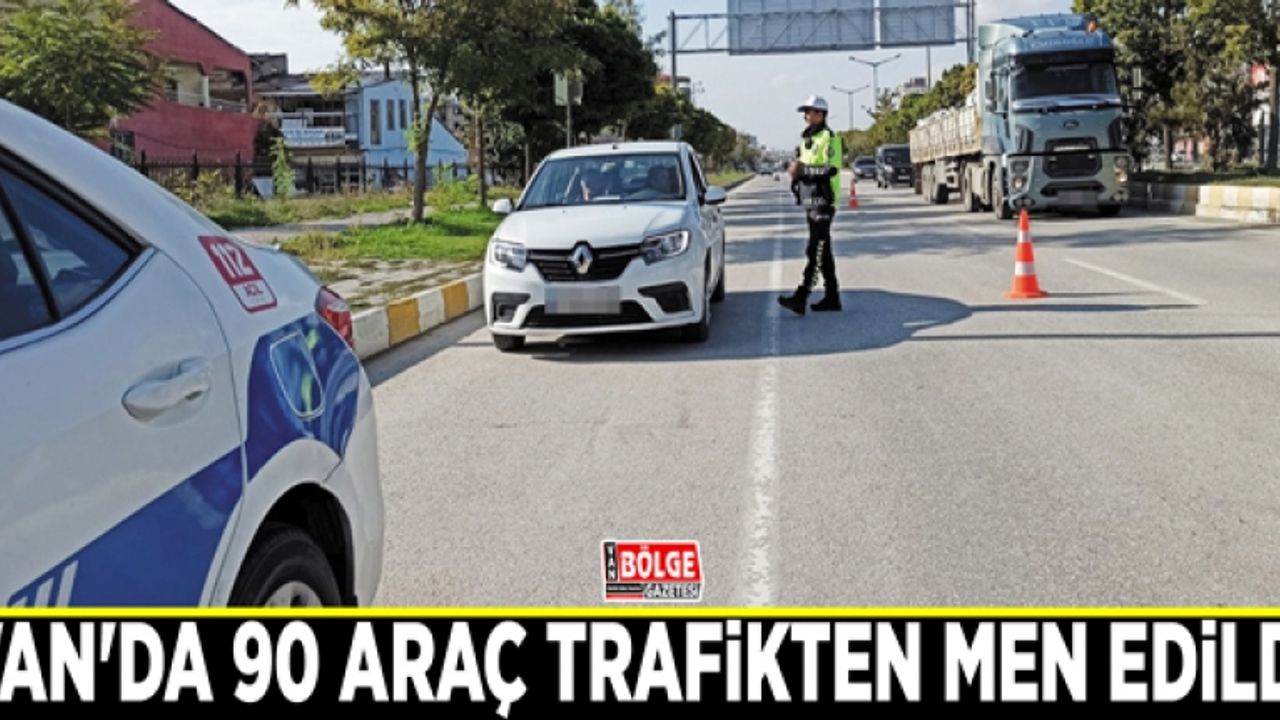 Van'da 90 araç trafikten men edildi
