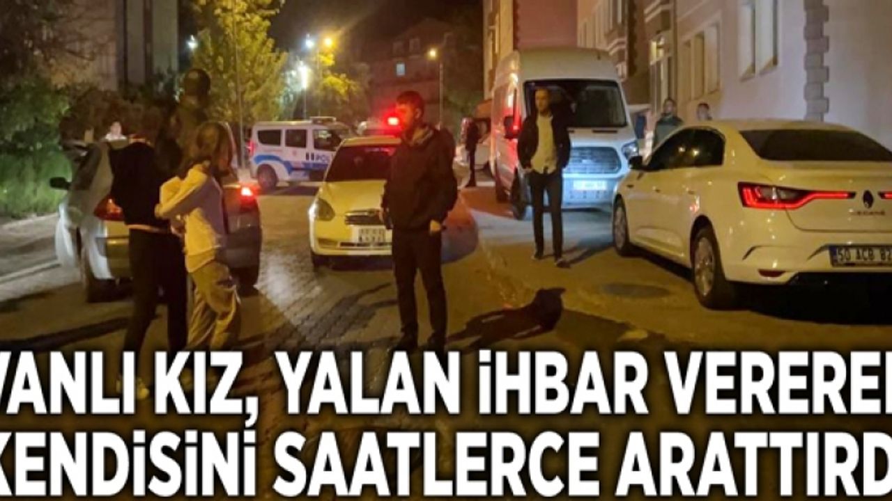 Vanlı kız, yalan ihbar vererek kendisini saatlerce arattırdı