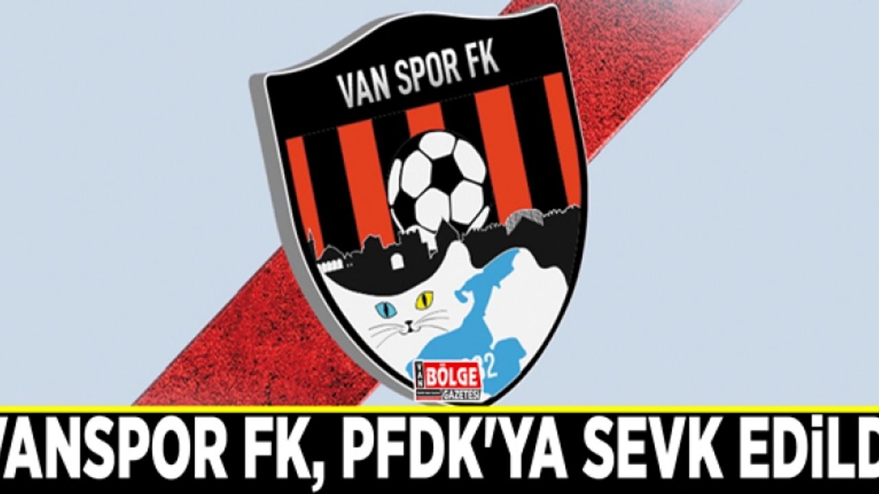 Vanspor FK, PFDK'ya sevk edildi