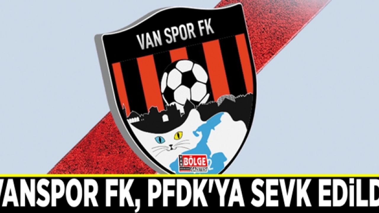 Vanspor FK, PFDK'ya sevk edildi