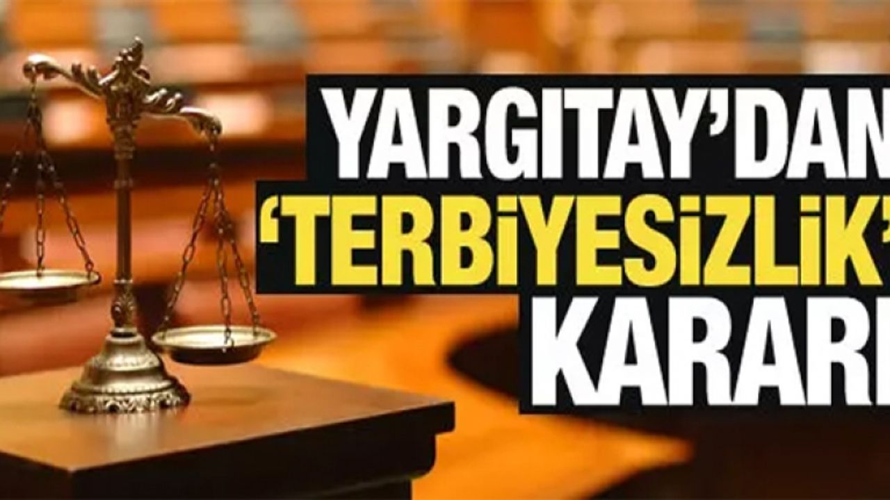 Yargıtay'dan "terbiyesizlik" kararı: Kıdem ve ihbar tazminatı ödenecek